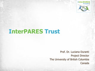 InterPARES Trust

Prof. Dr. Luciana Duranti
Project Director
The University of British Columbia
Canada

 