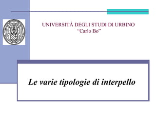 Le varie tipologie di interpello
UNIVERSITÀ DEGLI STUDI DI URBINO
“Carlo Bo”
 