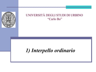 1) Interpello ordinario
UNIVERSITÀ DEGLI STUDI DI URBINO
“Carlo Bo”
 