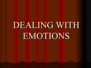 DEALING WITH
EMOTIONS
 