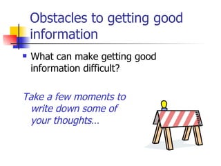 Obstacles to getting good information  ,[object Object],[object Object]