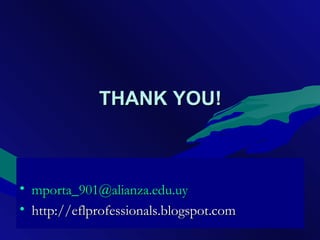 THANK YOU!THANK YOU!
• mporta_901@alianza.edu.uymporta_901@alianza.edu.uy
• http://eflprofessionals.blogspot.comhttp://eflprofessionals.blogspot.com
 