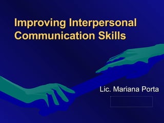 Improving Interpersonal Communication Skills Lic. Mariana Porta 