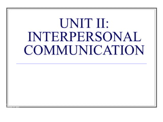 UNIT II: INTERPERSONAL COMMUNICATION ,[object Object],[object Object],[object Object],[object Object]