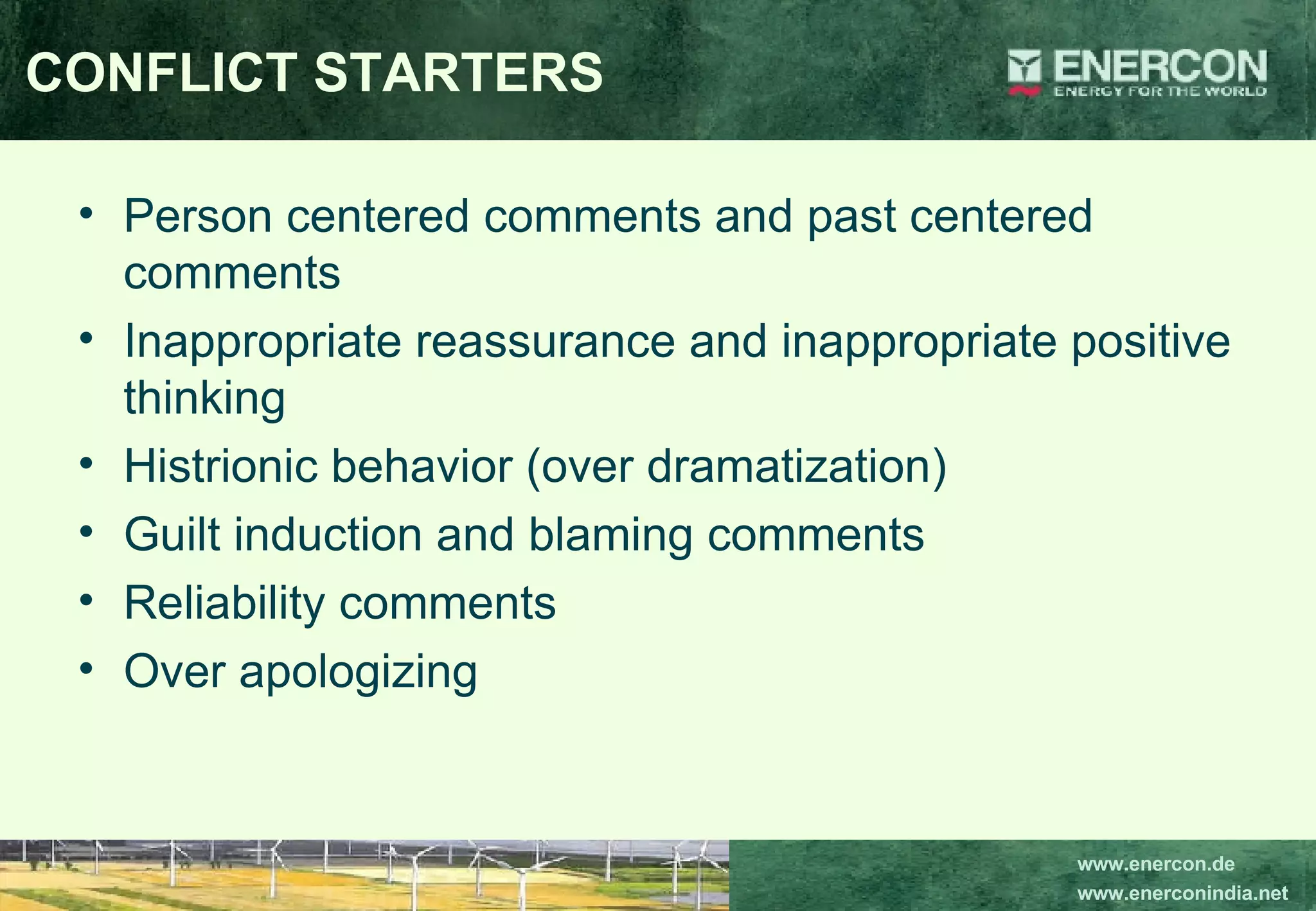 CONFLICT STARTERS Person centered comments and past centered comments Inappropriate reassurance and inappropriate positive thinking Histrionic behavior (over dramatization) Guilt induction and blaming comments Reliability comments Over apologizing 