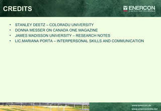 CREDITS STANLEY DEETZ – COLORADU UNIVERSITY DONNA MESSER ON CANADA ONE MAGAZINE JAMES MADISSON UNIVERSITY – RESEARCH NOTES LIC.MARIANA PORTA – INTERPERSONAL SKILLS AND COMMUNICATION 