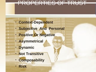 PROPERTIES OF TRUST  Context-Dependent Subjective  And  Personal Positive Or Negative Asymmetrical Dynamic Not Transitive Composability Risk 