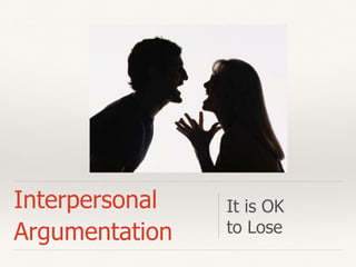 Interpersonal
Argumentation
It is OK
to Lose
 