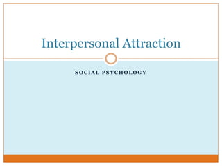 Interpersonal Attraction
SOCIAL PSYCHOLOGY

 