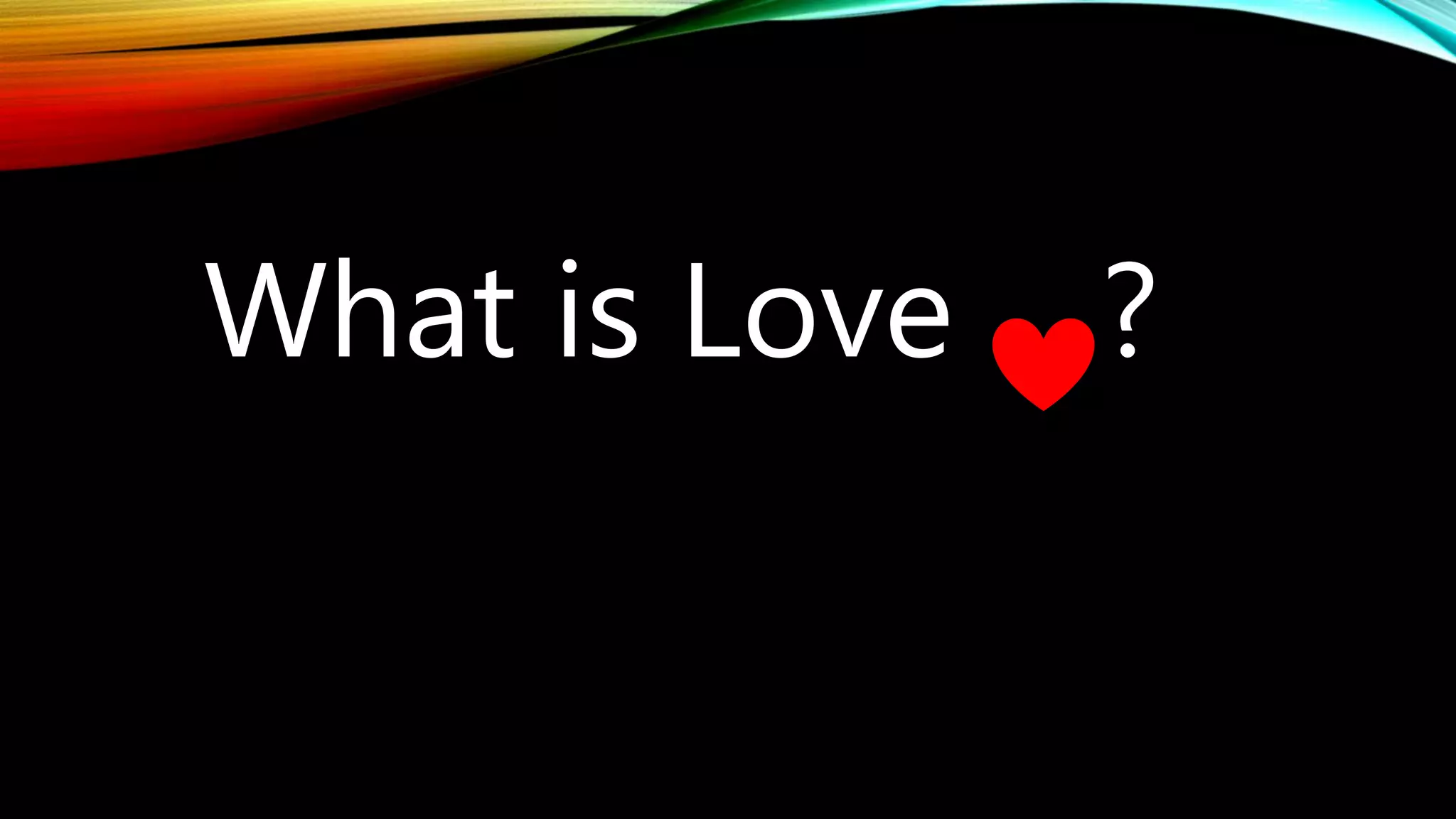 What is Love ?
 