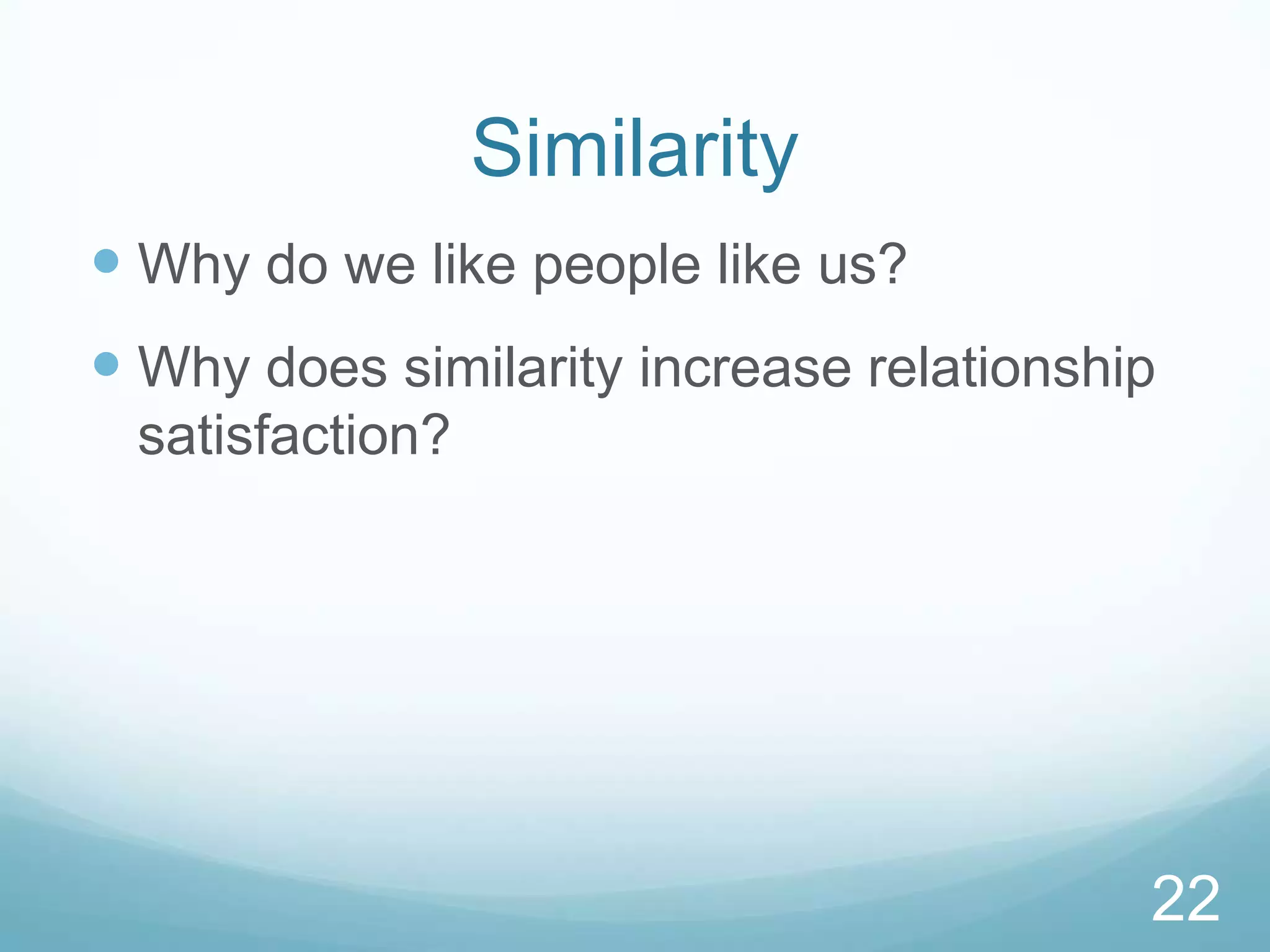 SimilarityWhy do we like people like us?Why does similarity increase relationship satisfaction?22