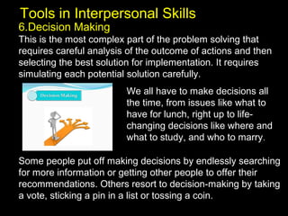 Tools in Interpersonal Skills
We all have to make decisions all
the time, from issues like what to
have for lunch, right u...