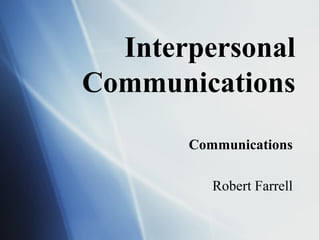 Interpersonal
Communications
       Communications

          Robert Farrell
 