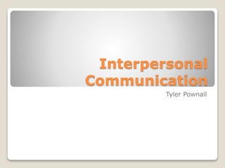 Interpersonal
Communication
Tyler Pownall
 