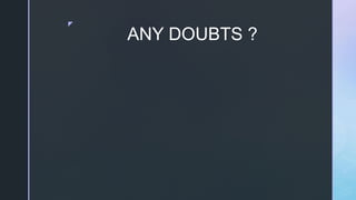 z
ANY DOUBTS ?
 