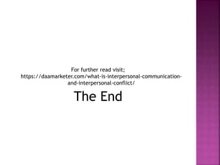 For further read visit;
https://daamarketer.com/what-is-interpersonal-communication-
and-interpersonal-conflict/
The End
 