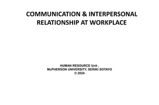 COMMUNICATION & INTERPERSONAL
RELATIONSHIP AT WORKPLACE
HUMAN RESOURCE Unit ,
McPHERSON UNIVERSITY, SERIKI SOTAYO
© 2024
 