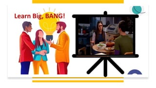 Learn Big, BANG!
 