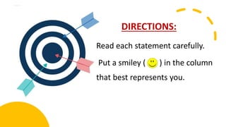 Read each statement carefully.
Put a smiley ( ) in the column
that best represents you.
DIRECTIONS:
 