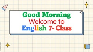 Good Morning
Welcome to
English 7-Class
 