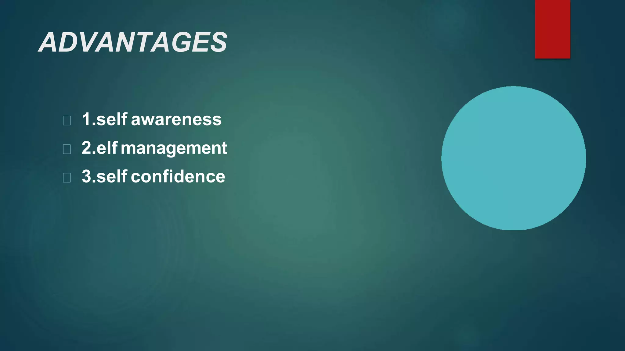 ADVANTAGES
1.self awareness
2.elf management
3.self confidence
 