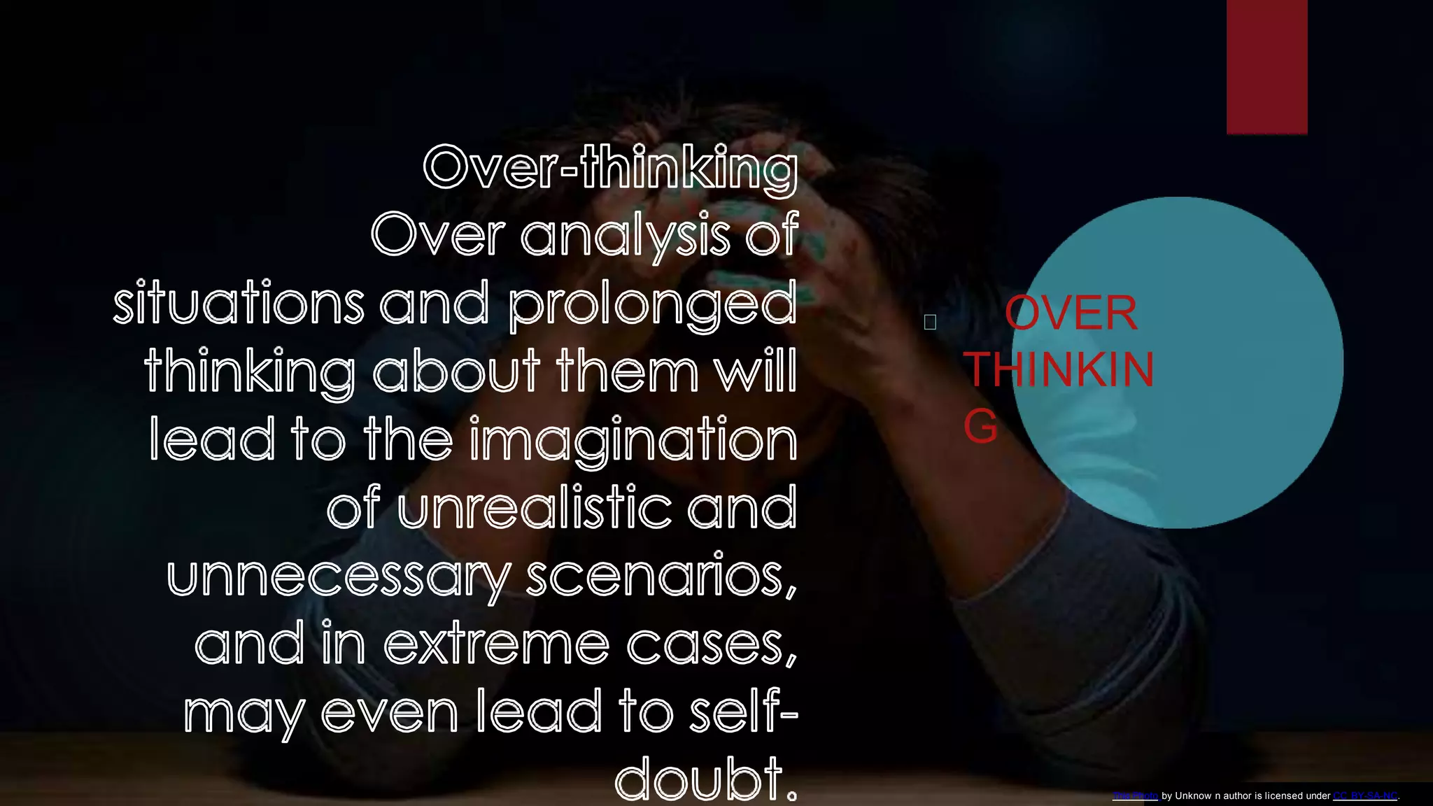 OVER
THINKIN
G
This Photo by Unknow n author is licensed under CC BY-SA-NC.
 