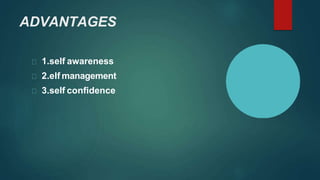 ADVANTAGES
1.self awareness
2.elf management
3.self confidence
 