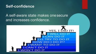 Self-confidence
A self-aware state makes onesecure
and increases confidence.
 