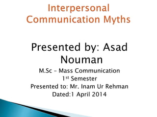 Presented by: Asad
Nouman
M.Sc – Mass Communication
1st Semester
Presented to: Mr. Inam Ur Rehman
Dated:1 April 2014
 