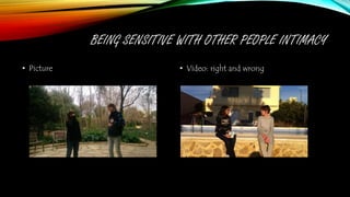 BEING SENSITIVE WITH OTHER PEOPLE INTIMACY
• Picture • Video: right and wrong
 