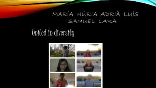 MARÍA NÚRIA ADRIÀ LUÍS
SAMUEL LARA
United in diversity
 