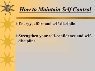 How to Maintain Self Control
Energy, effort and self-discipline
Strengthen your self-confidence and self-
discipline
 