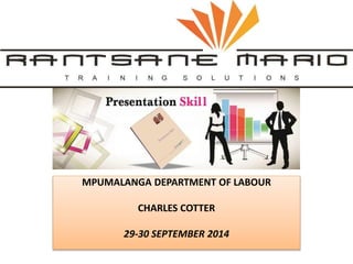 MPUMALANGA DEPARTMENT OF LABOUR 
CHARLES COTTER 
29-30 SEPTEMBER 2014 
 