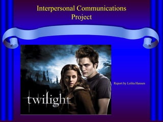 Interpersonal Communications
           Project




                        Report by Lolita Hansen
 