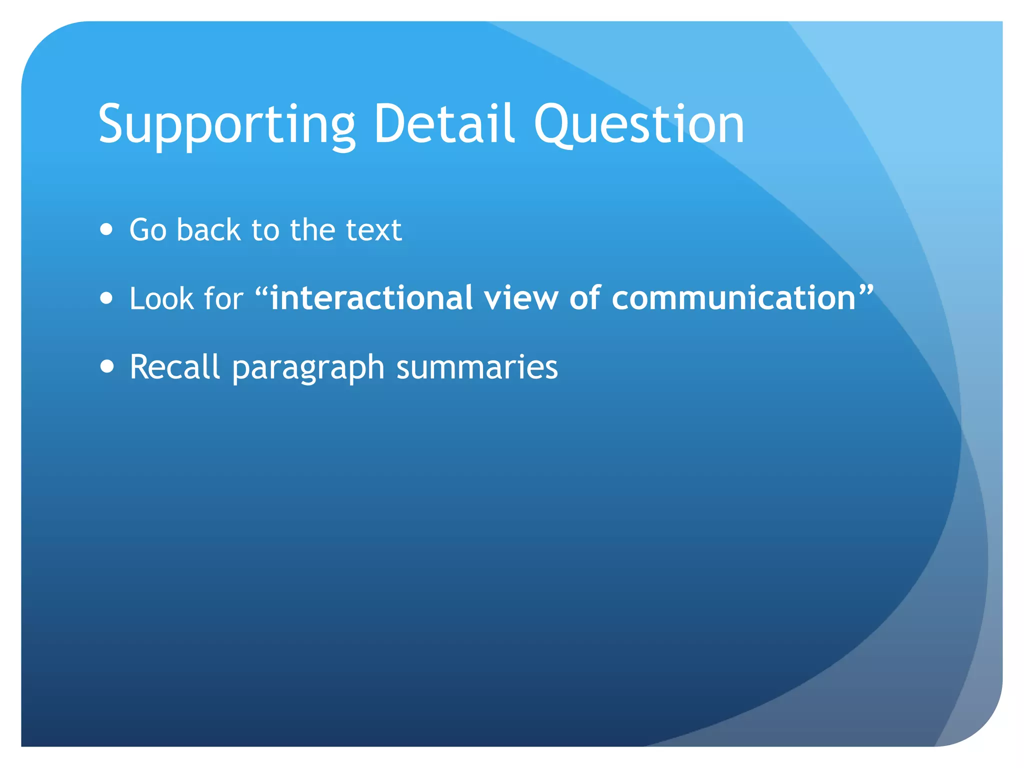 Supporting Detail QuestionGo back to the textLook for “interactional view of communication”Recall paragraph summaries