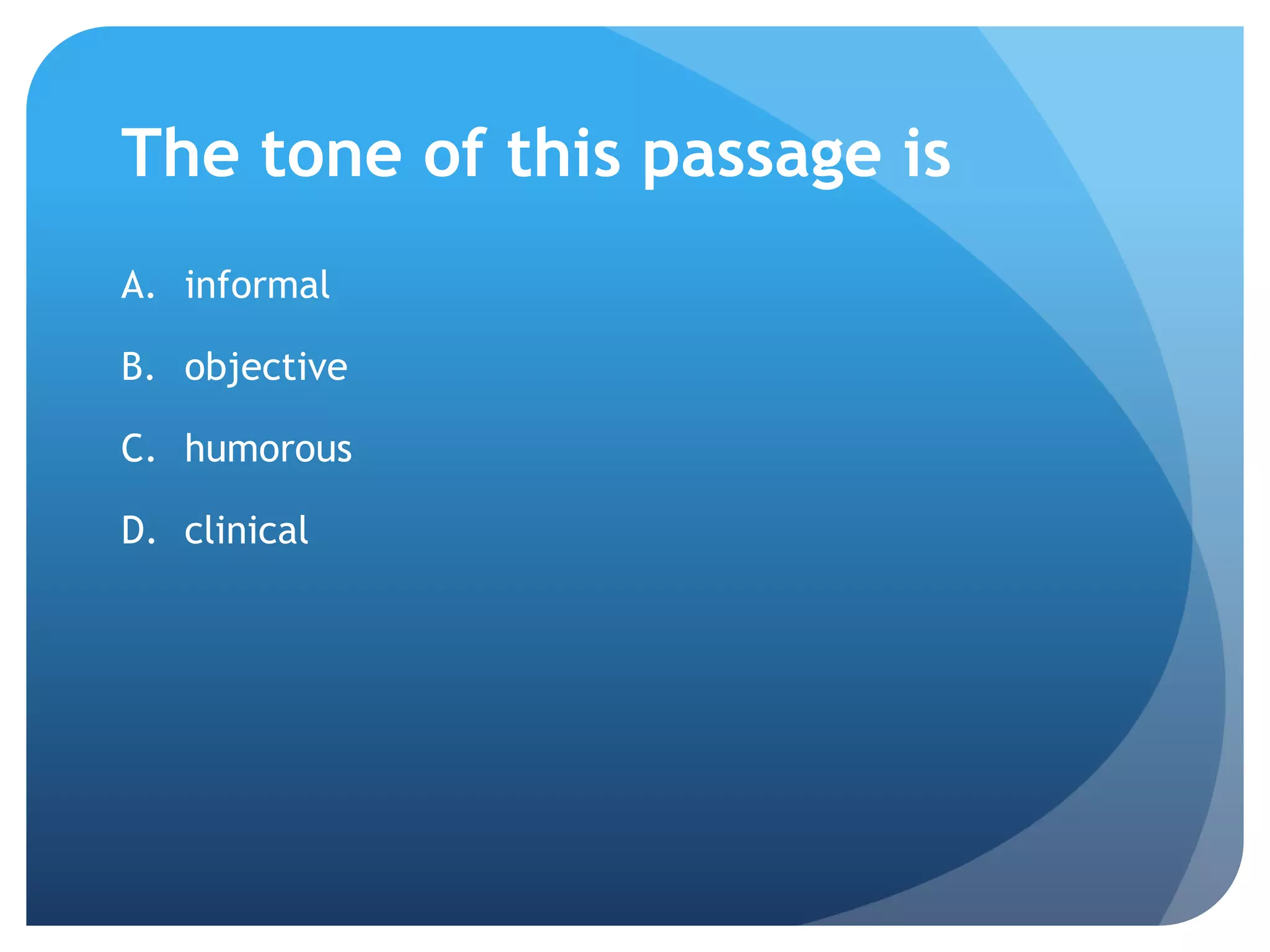 The tone of this passage isinformalobjectivehumorousclinical