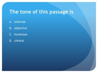 The tone of this passage isinformalobjectivehumorousclinical