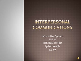 Informative Speech
       Unit 4
 Individual Project
   Lystra Joseph
       5.3.09
 