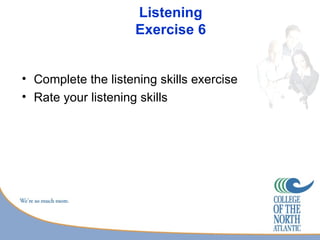 Listening
                     Exercise 6


• Complete the listening skills exercise
• Rate your listening skills
 