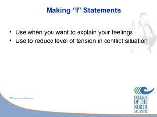 Making “I” Statements


• Use when you want to explain your feelings
• Use to reduce level of tension in conflict situation
 