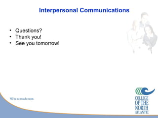 Interpersonal Communications


• Questions?
• Thank you!
• See you tomorrow!
 