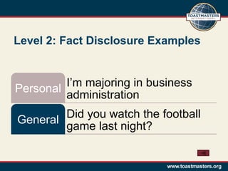 Level 2: Fact Disclosure Examples



Personal I’m majoring in business
         administration

General Did you watch the football
        game last night?
 