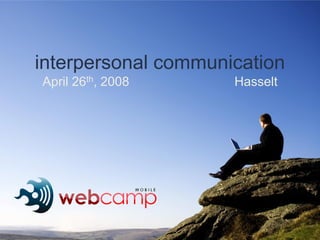 interpersonal communication
April 26th, 2008     Hasselt
 