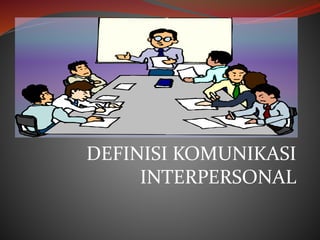 DEFINISI KOMUNIKASI
INTERPERSONAL
 