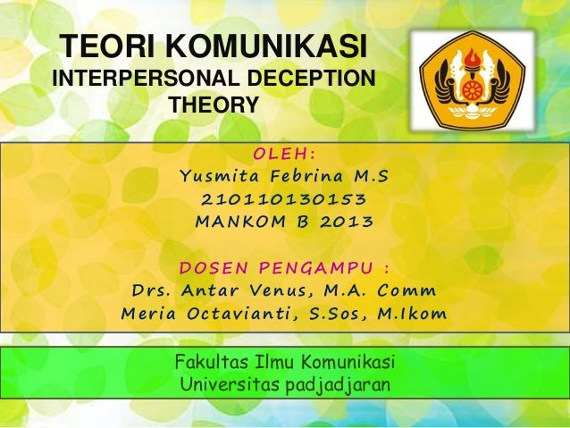 interpersonal deception theory Interpersonal deception theory examines the important elements of interpersonal communication and deception that occurs within interpersonal relationships this theory is studied among two or more people at a certain time in any given context. interpersonal deception theory Interpersonal deception theory examines the important elements of interpersonal communication and deception that occurs within interpersonal relationships this theory is studied among two or more people at a certain time in any given context.