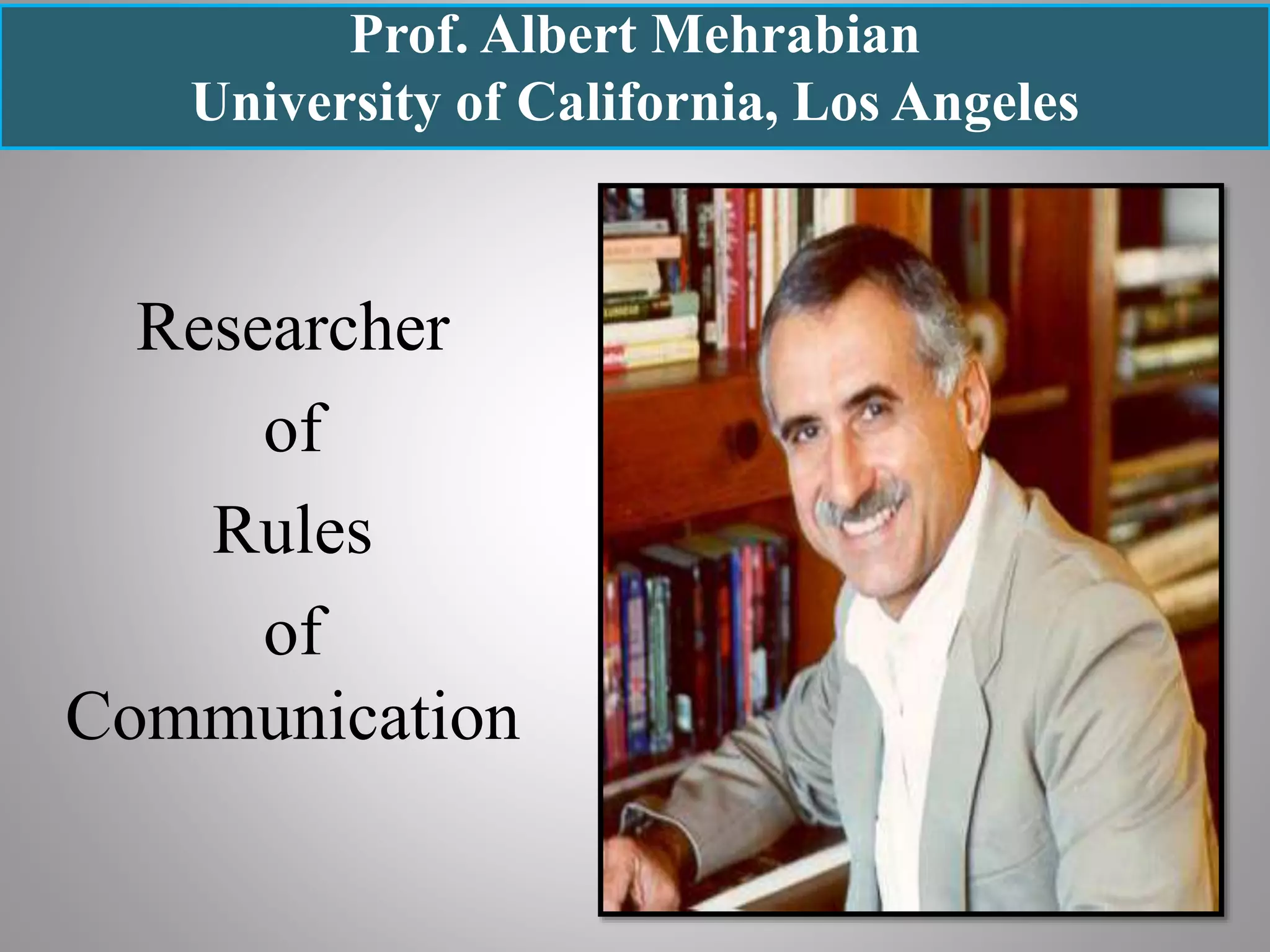 Prof. Albert Mehrabian
University of California, Los Angeles
Researcher
of
Rules
of
Communication
 