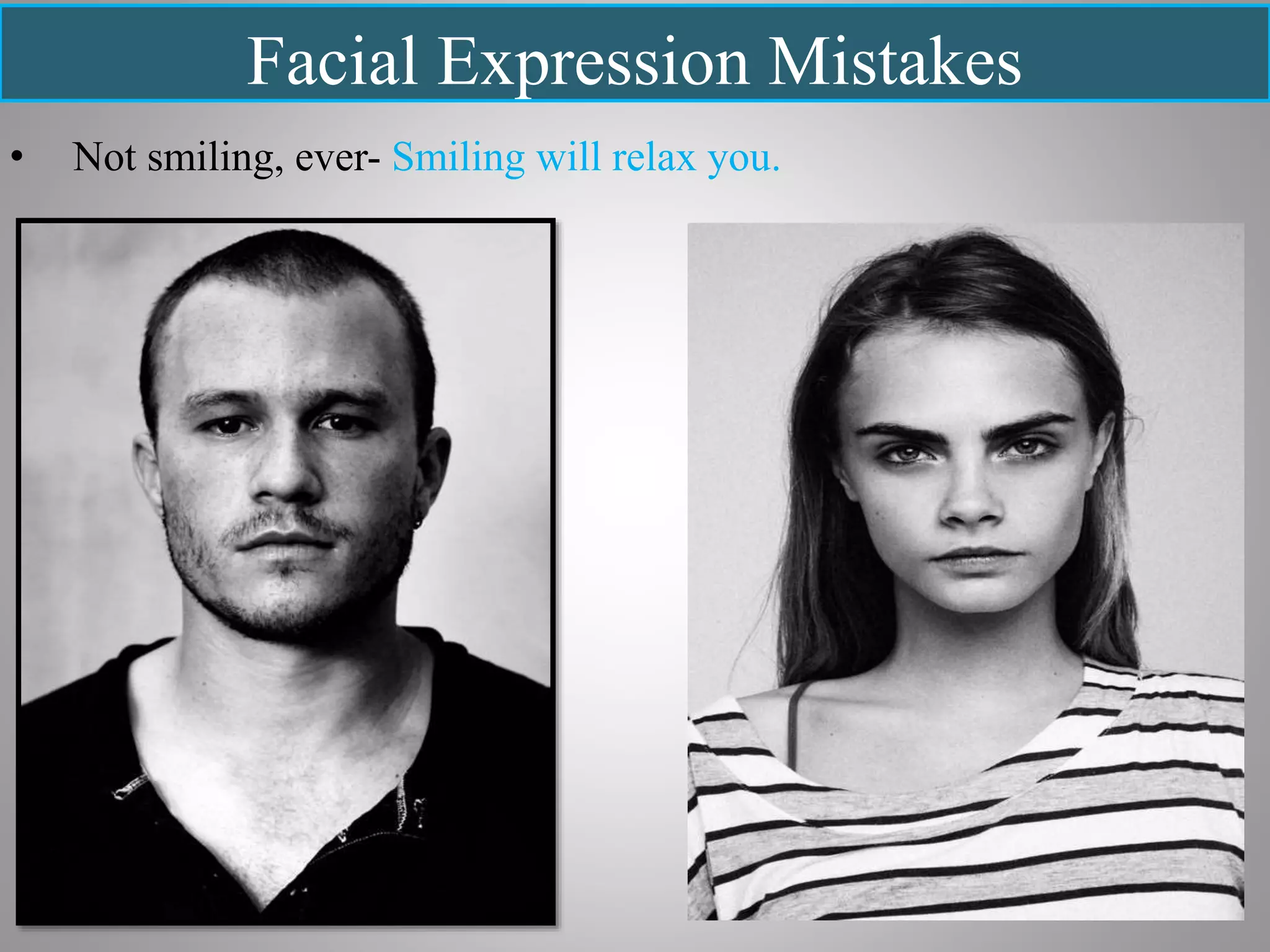 Facial Expression Mistakes
• Not smiling, ever- Smiling will relax you.
 