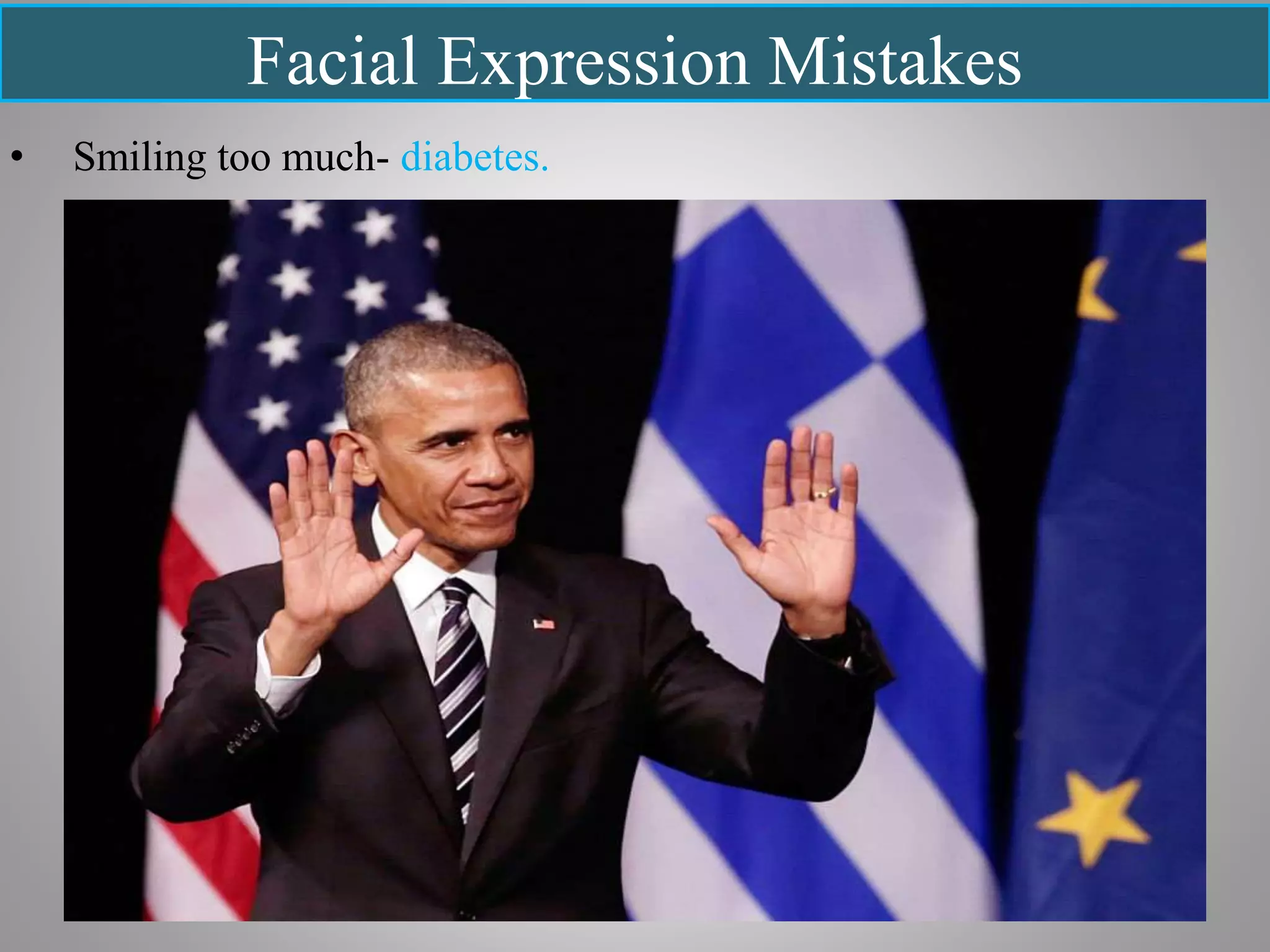 Facial Expression Mistakes
• Smiling too much- diabetes.
 