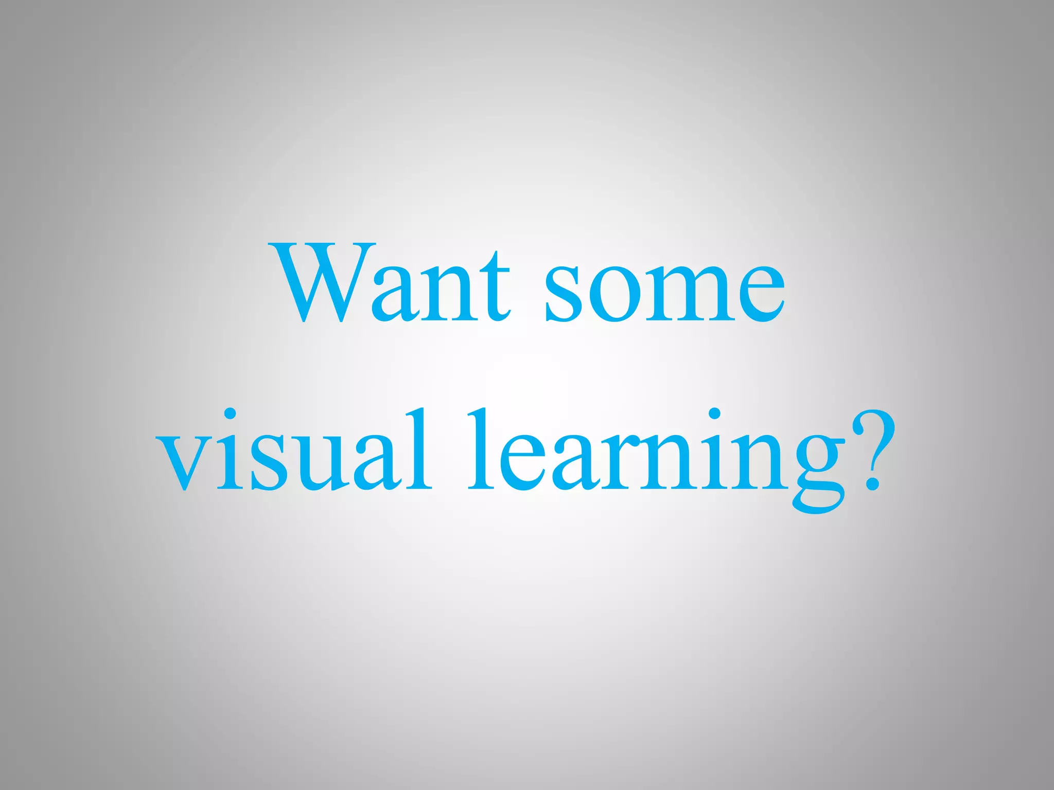 Want some
visual learning?
 