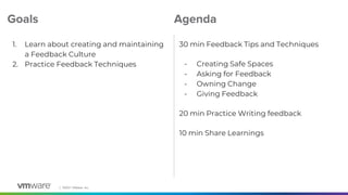 │ ©2021 VMware, Inc.
1. Learn about creating and maintaining
a Feedback Culture
2. Practice Feedback Techniques
Goals Agen...